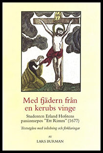 Burman, Lars | Med fjädern från en kerubs vinge : Studenten Erland Hofstens passionsepos 'Ett Rimm' (1677)