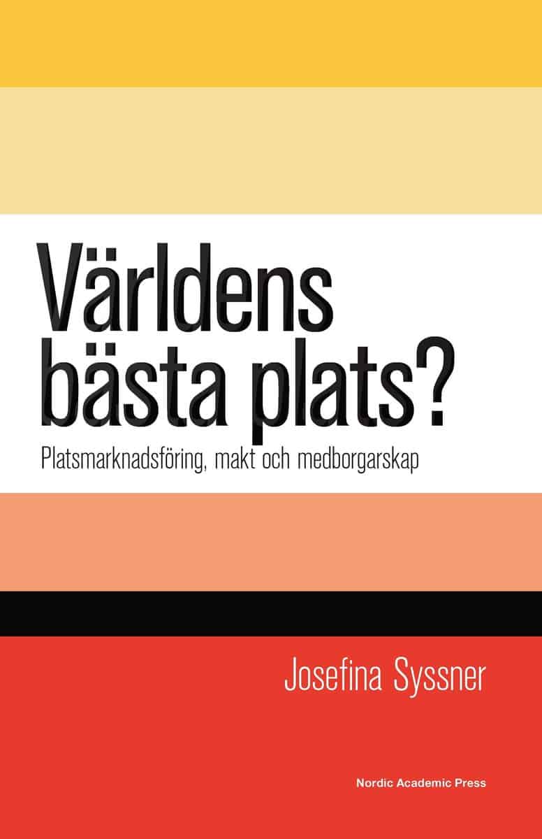 Syssner, Josefina | Världens bästa plats? : Platsmarknadsföring, makt och medborgarskap
