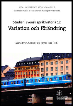 Bylin, Maria| Falk, Cecilia| Riad, Tomas | Studier i svensk språkhistoria. 12 : Variation och förändring