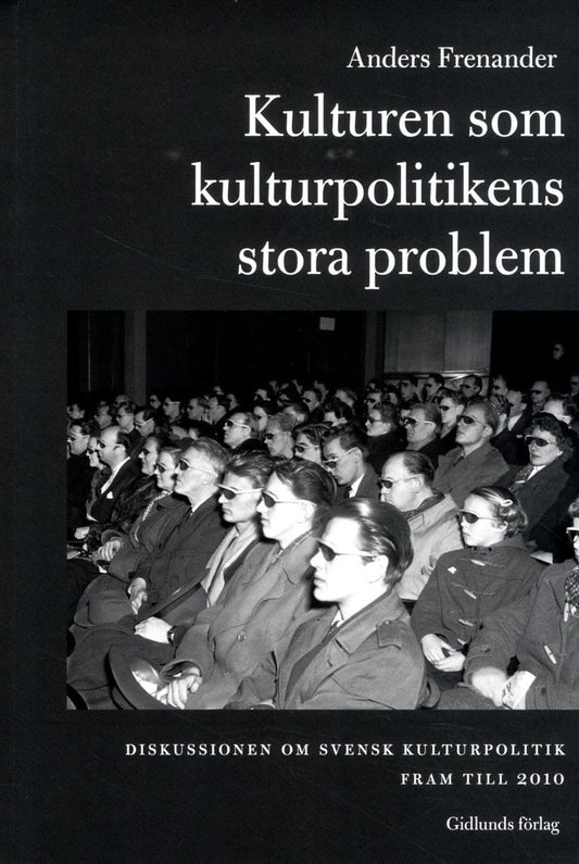Frenander, Anders | Kulturen som kulturpolitikens stora problem : Diskussionen om svensk kultur