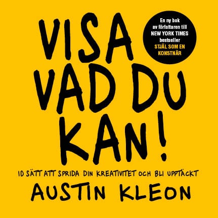 Kleon, Austin | Visa vad du kan! : 10 sätt att sprida din kreativitet och bli upptäckt