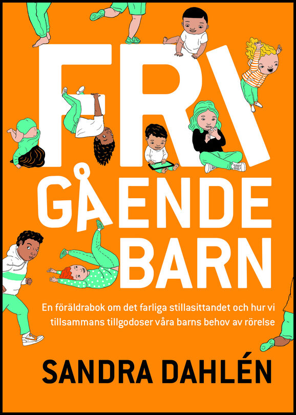 Dahlén, Sandra | Frigående barn : En föräldrarbok om det ökade stillasittandet och hur vi tillsammans tillgodoser våra b...