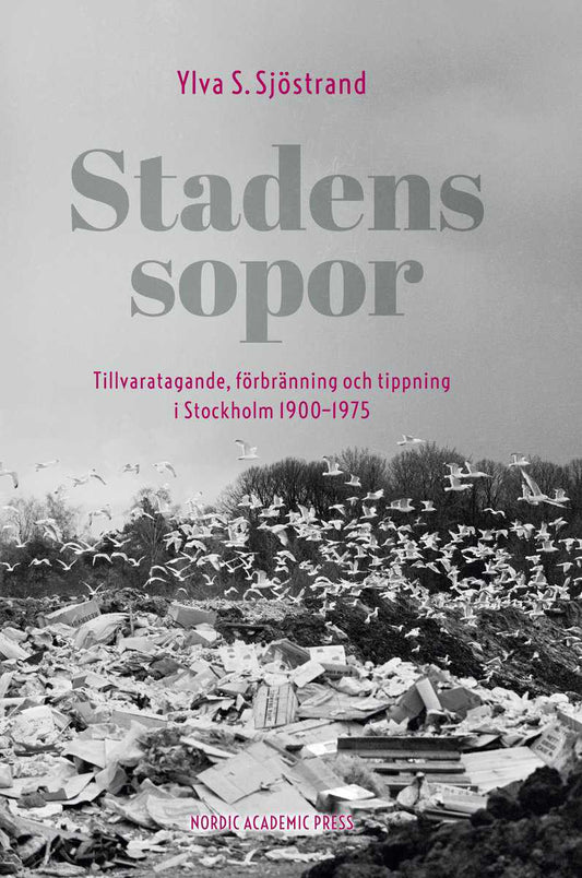 Sjöstrand, Ylva S. | Stadens sopor : Tillvaratagande, förbränning och tippning i Stockholm 1900-1975