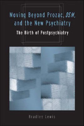 Lewis, Bradley | Moving beyond Prozac, DSM, & the new psychiatry : The birth of postpsychiatry