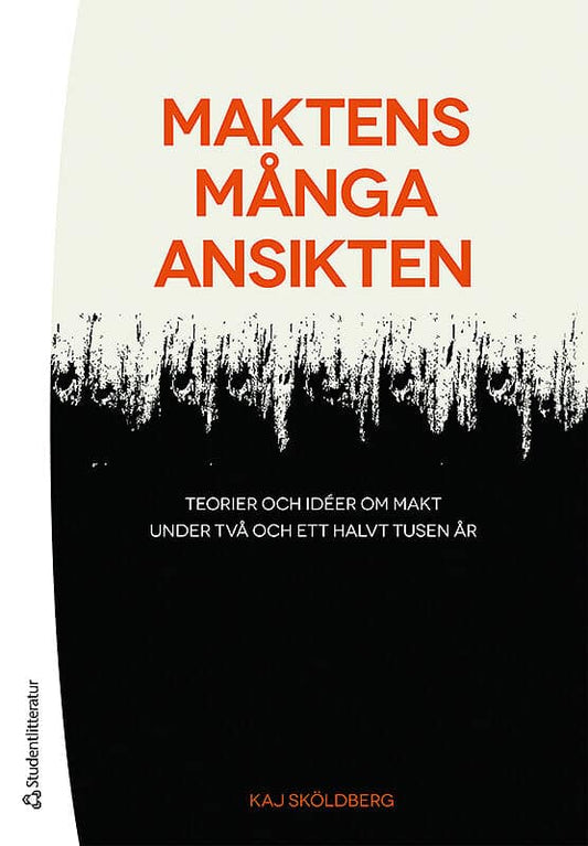 Sköldberg, Kaj | Maktens många ansikten : Teorier och idéer om makt under två och ett halvt tusen år