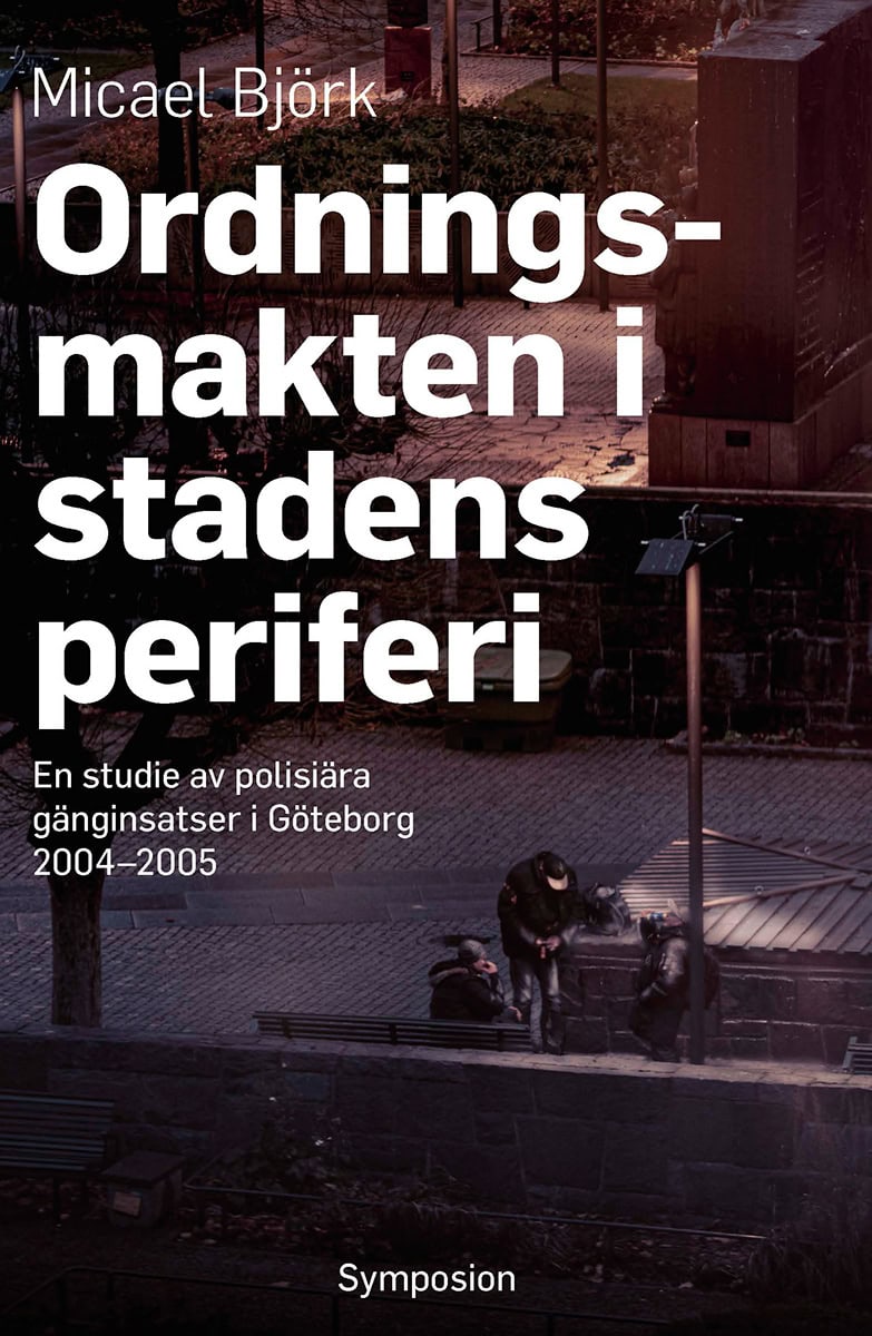 Björk, Micael | Ordningsmakten i stadens periferi : En studie av polisiära gänginsatser i Göteborg, 2004-2005