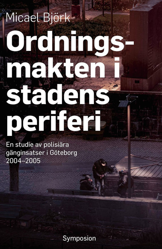 Björk, Micael | Ordningsmakten i stadens periferi : En studie av polisiära gänginsatser i Göteborg, 2004-2005