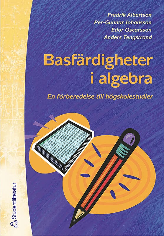 Albertson, Fredrik | Johansson, Per-Gunnar | Oscarsson, Edor | Tengstrand, Anders | Basfärdigheter i algebra : En förber...