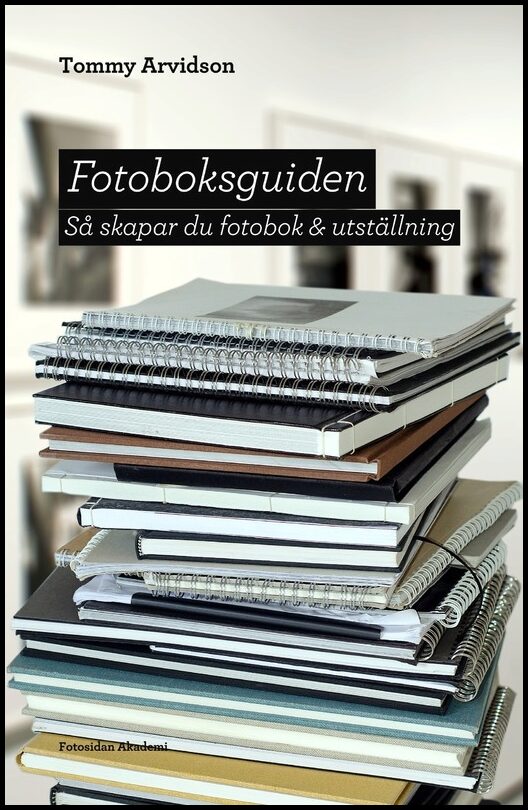 Arvidson, Tommy | Fotoboksguiden : Så skapar du fotobok & utställning