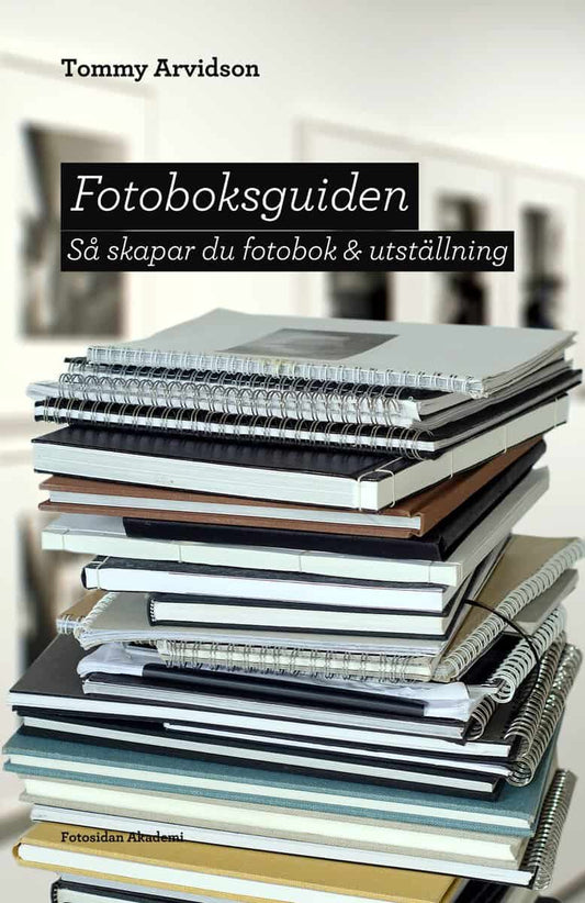 Arvidson, Tommy | Fotoboksguiden : Så skapar du fotobok & utställning