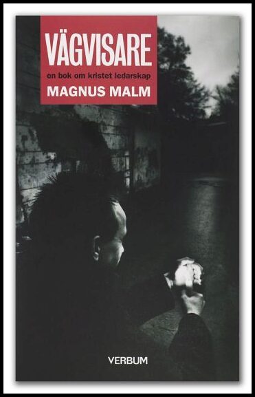 Malm, Magnus | Vägvisare : En bok om kristet ledarskap