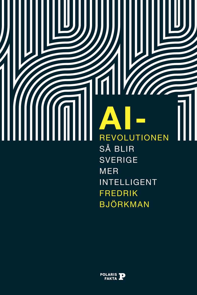 Björkman, Fredrik | AI-revolutionen : Så blir Sverige mer intelligent