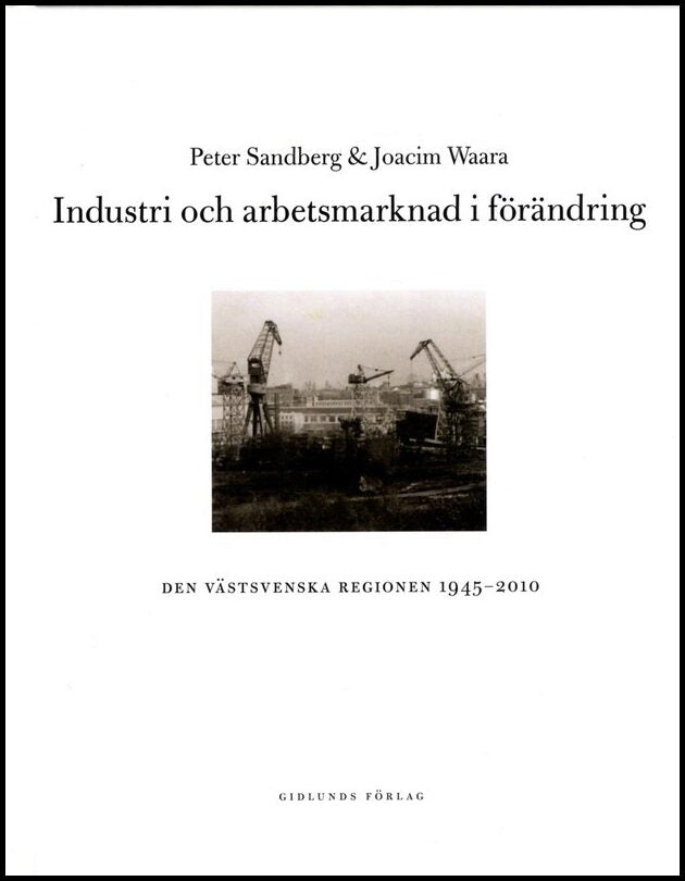 Sandberg, Peter | Waara, Joacim | Industri och arbetsmarknad i förändring : Den västsvenska regionen 1945-2010