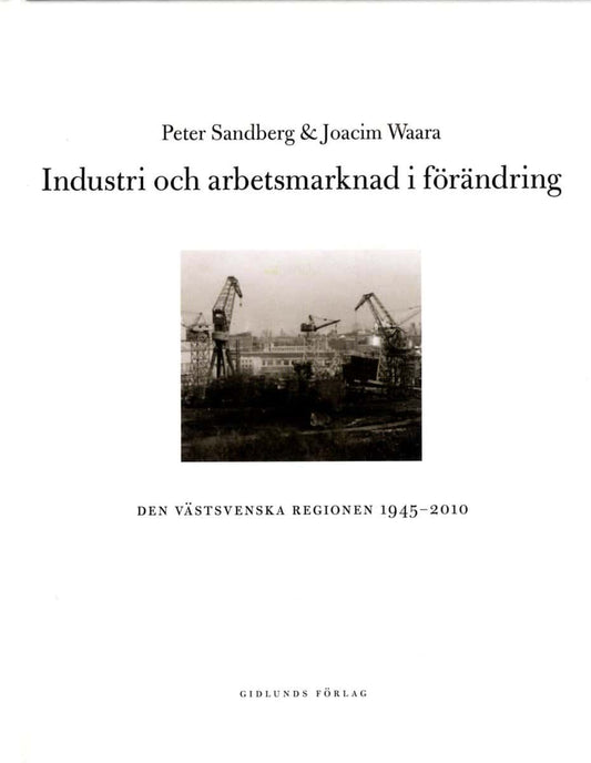 Sandberg, Peter | Waara, Joacim | Industri och arbetsmarknad i förändring : Den västsvenska regionen 1945-2010