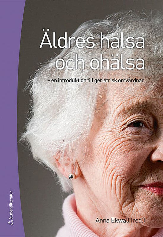 Ekwall, Anna | Carlsson, Gunilla | et al | Äldres hälsa och ohälsa : En introduktion till geriatrisk omvårdnad
