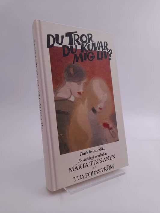 Tikkanen, Märta [red] | Forsström, Tua [red] | Du tror du kuvar mig liv? : finländska kvinnors lyrik genom tiderna : en ...