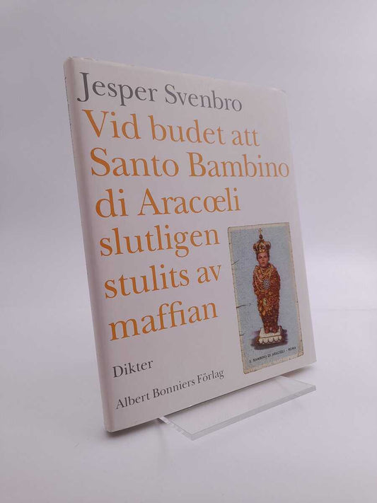 Svenbro, Jesper | Vid budet att Santo Bambino di Aracœli slutligen stulits av maffian : Dikter