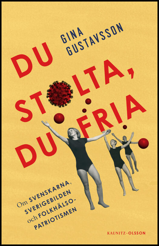Gustavsson, Gina | Du stolta, du fria : Om svenskarna, Sverigebilden och folkhälsopatriotismen