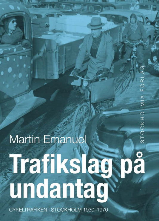 Emanuel, Martin | Trafikslag på undantag : Cykeltrafiken i Stockholm 1930-1980