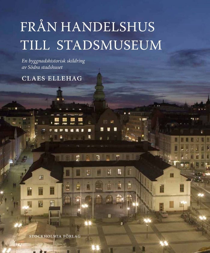 Ellehag, Claes | Från Handelshus till Stadsmuseum : En byggnadshistorisk skildring av Södra stadshuset