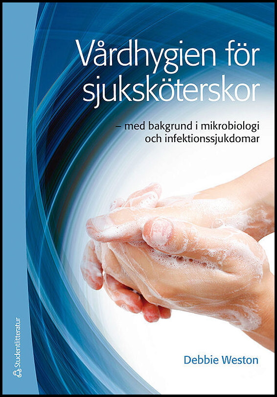 Weston, Debbie | Vårdhygien för sjuksköterskor : Med bakgrund i mikrobiologi och infektionssjukdomar