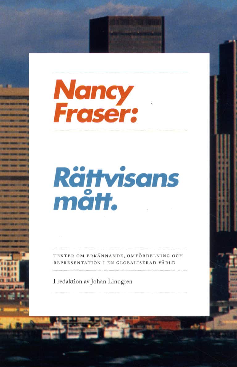 Fraser, Nancy | Rättvisans mått : Texter om omfördelning, erkännande och representation i en globaliserad värld