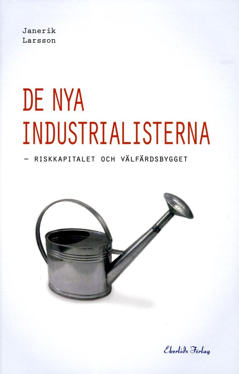 Larsson, Janerik | De nya industrialisterna : Riskkapitalet och välfärdsbygget