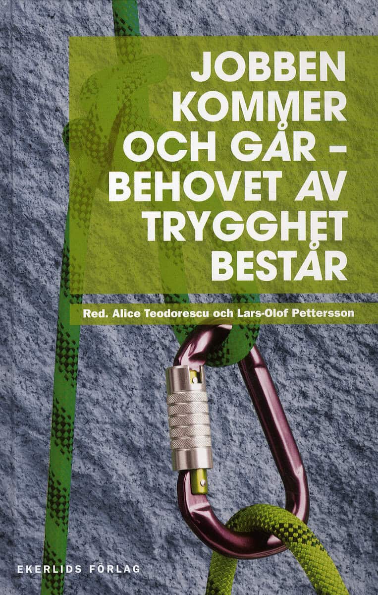 Teodorescu, Alice | Pettersson, Lars-Olof | et al | Jobben kommer och går : Behovet av trygghet består