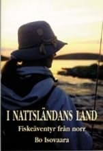 Isovaara, Bo | I nattsländans land : Fiskeäventyr från norr