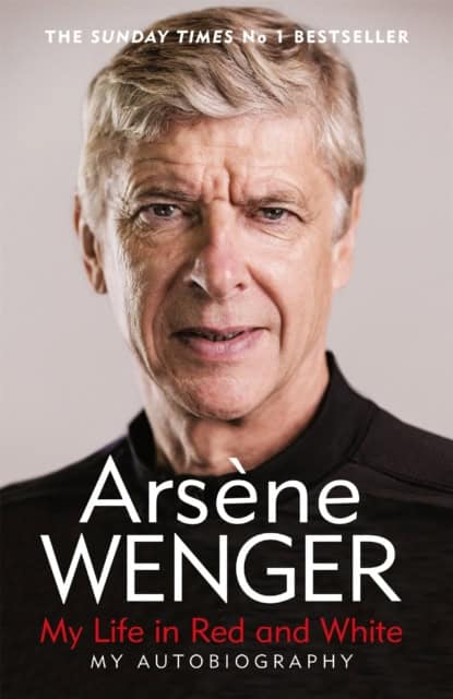 Wenger, Arsene | My Life in Red and White