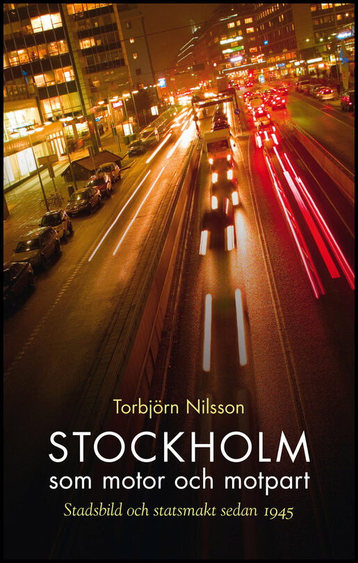 Nilsson, Torbjörn | Stockholm som motor och motpart : Stadsbild och stadsmakt sedan 1945