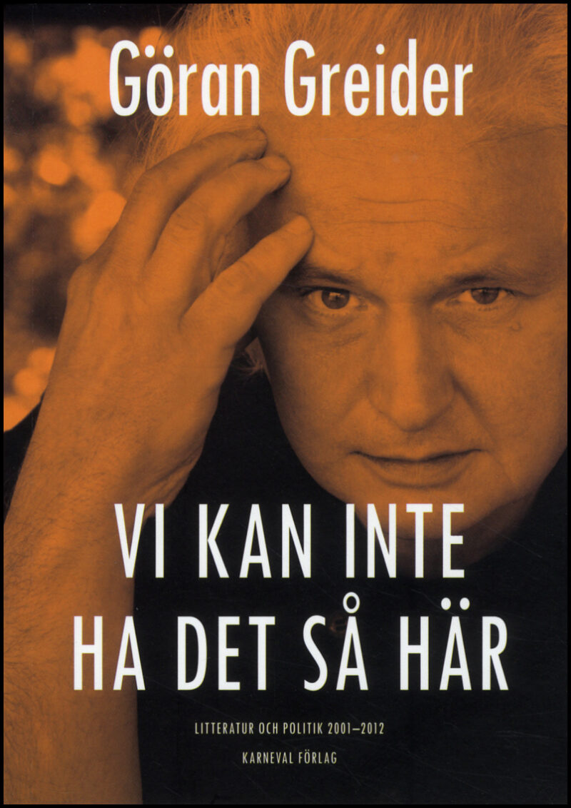 Greider, Göran | Vi kan inte ha det så här : Litteratur och politik 2001-2012