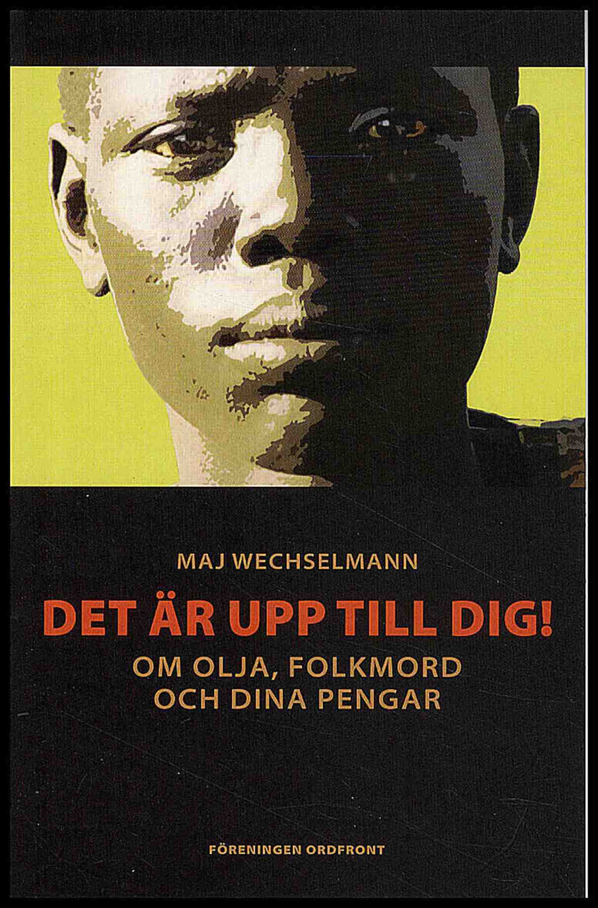 Wechselmann, Maj | Det är upp till dig! : Om olja, folkmord och dina pengar