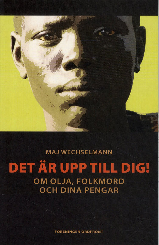 Wechselmann, Maj | Det är upp till dig! : Om olja, folkmord och dina pengar