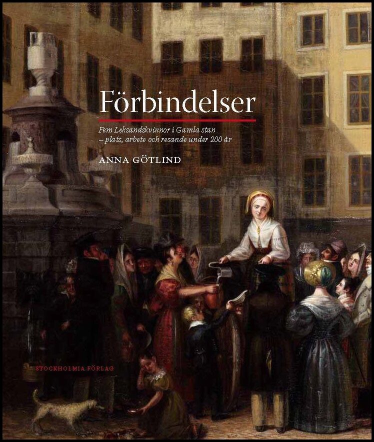 Götlind, Anna | Förbindelser : Fem Leksandskvinnor i Gamla stan - plats, arbete och resande under 200 år