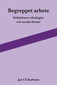 Karlsson, Jan Ch | Begreppet arbete : Definitioner, ideologier och sociala former