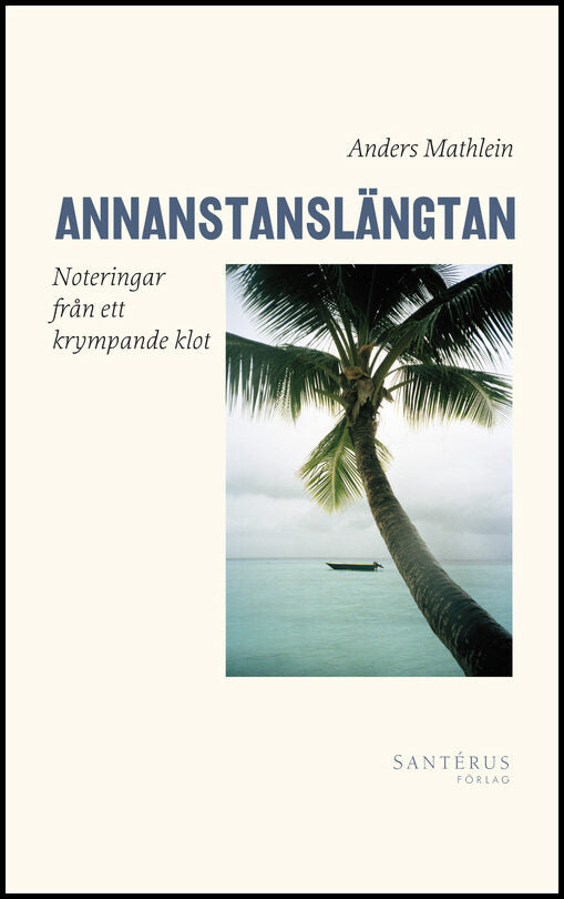 Mathlein, Anders | Annanstanslängtan : Noteringar från ett krympande klot