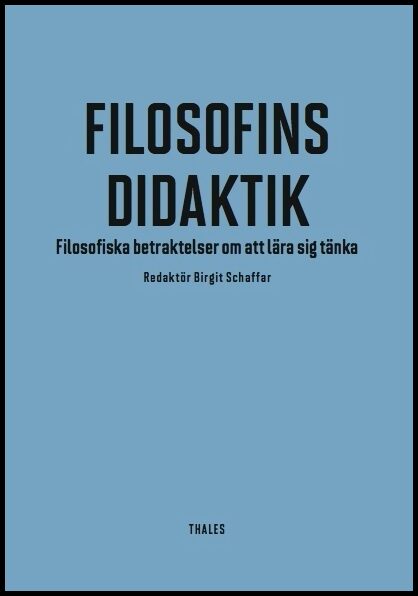 Schaffar, Birgit | Hertzberg, Lars | et al | Filosofins didaktik : Filosofiska betraktelser om att lära sig tänka