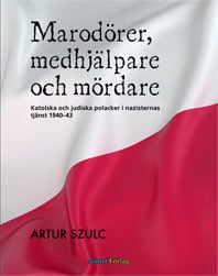 Szulc, Artur | Marodörer, medhjälpare och mördare : Katolska och judiska polacker i nazisternas tjänst 1940-1943