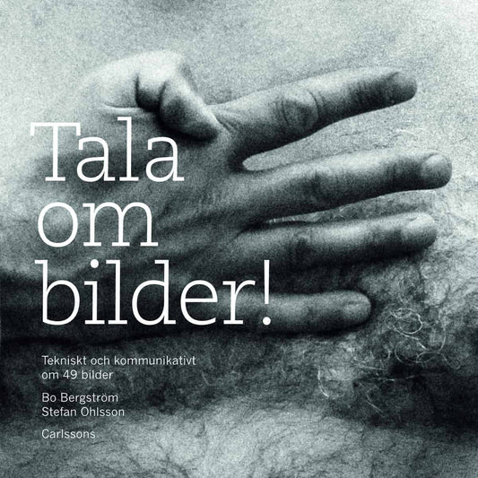 Bergström, Bo | Ohlsson, Stefan | Tala om bilder! : Tekniskt och kommunikativt om 49 bilder
