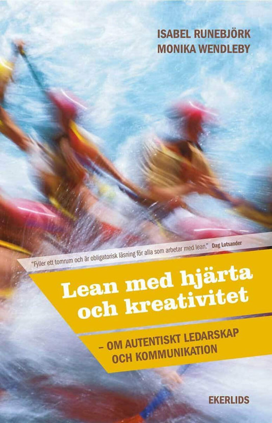 Runebjörk, Isabel | Wendleby, Monika | Lean med hjärta och kreativitet : Om autentiskt ledarskap och kommunikation
