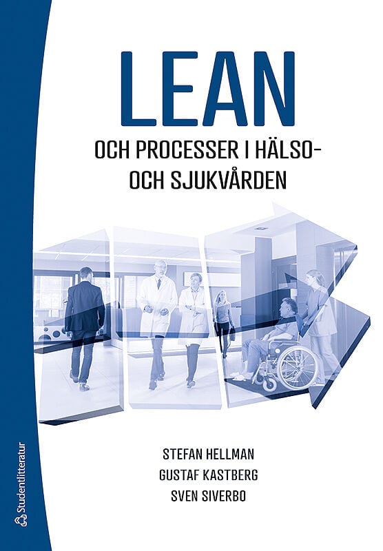Hellman, Stefan | Kastberg Weichselberger, Gustaf | Siverbo, Sven | Lean och processer i hälso- och sjukvården : Och sju...