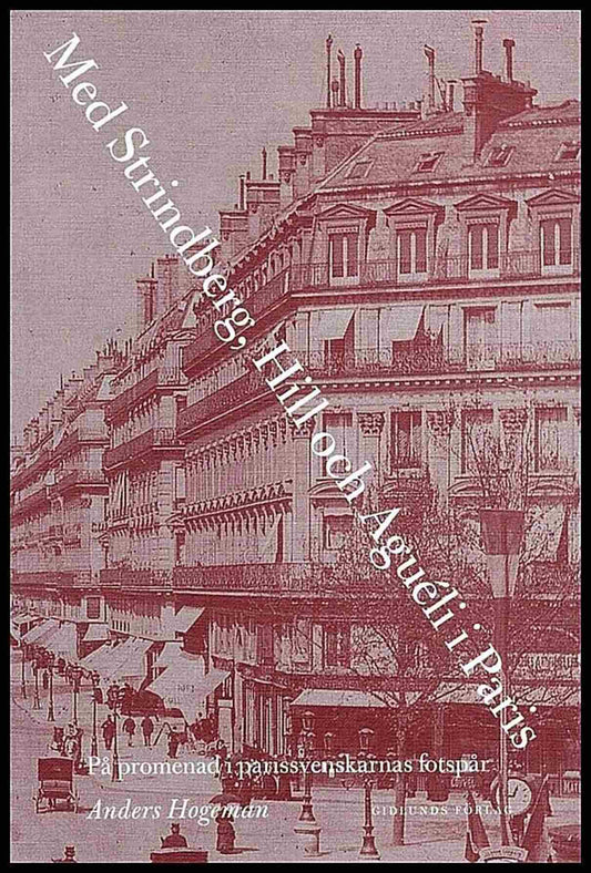 Hogeman, Anders | Med Strindberg, Hill och Aguéli i Paris : På promenad i parissvenskarnas fotsprår