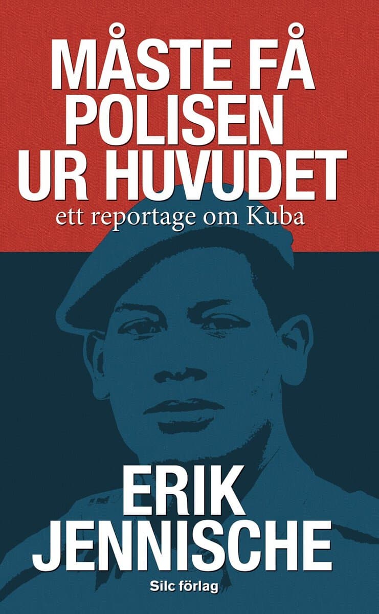 Jennische, Erik | Måste få polisen ur huvudet : ett reportage om Kuba : Ett reportage om Kuba