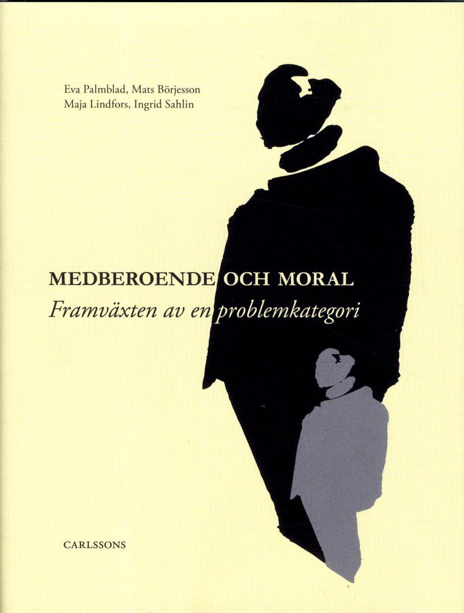 Börjesson, Mats | Lindfors, Maja | Palmblad, Eva | Sahlin, Ingrid | Medberoende och moral : Framväxten av en problemkate...