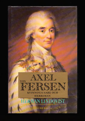 Lindqvist, Herman | Axel von Fersen : Kvinnotjusare och herreman [Fersen, Axel von (1755-1810)]