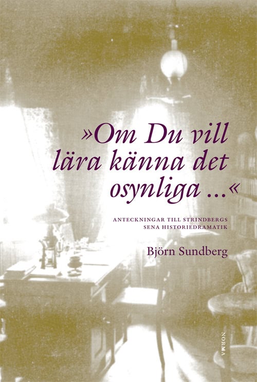 Sundberg, Björn | 'Om du vill lära känna det osynliga...' : Anteckningar till Strindbergs sena historiedramatik