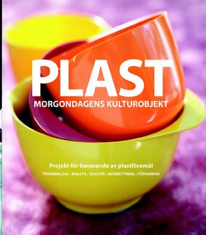 Nord, Anders G.| Tronner, Kate | Plast : Morgondagens kulturobjekt : projekt för bevarande av plastföremål