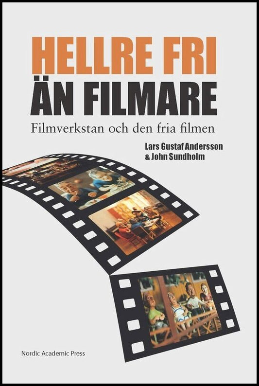 Andersson, Lars Gustaf| Sundholm, John | 'Hellre fri än filmare' : Filmverkstan och den fria filmen
