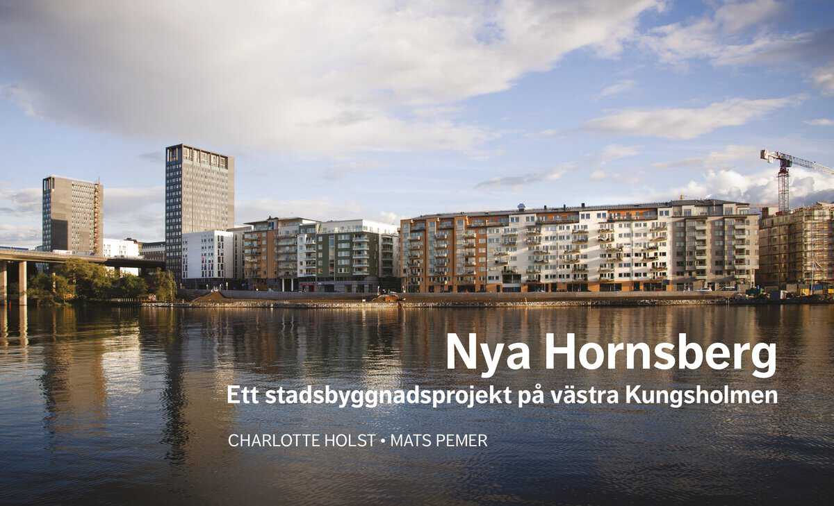 Holst, Charlotte | Pemer, Mats | Nya Hornsberg Ett stadsbyggnadsprojekt på västra Kungsholmen